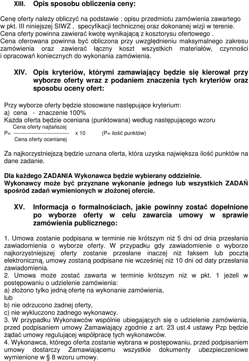Cena oferowana powinna być obliczona przy uwzględnieniu maksymalnego zakresu zamówienia oraz zawierać łączny koszt wszystkich materiałów, czynności i opracowań koniecznych do wykonania zamówienia.