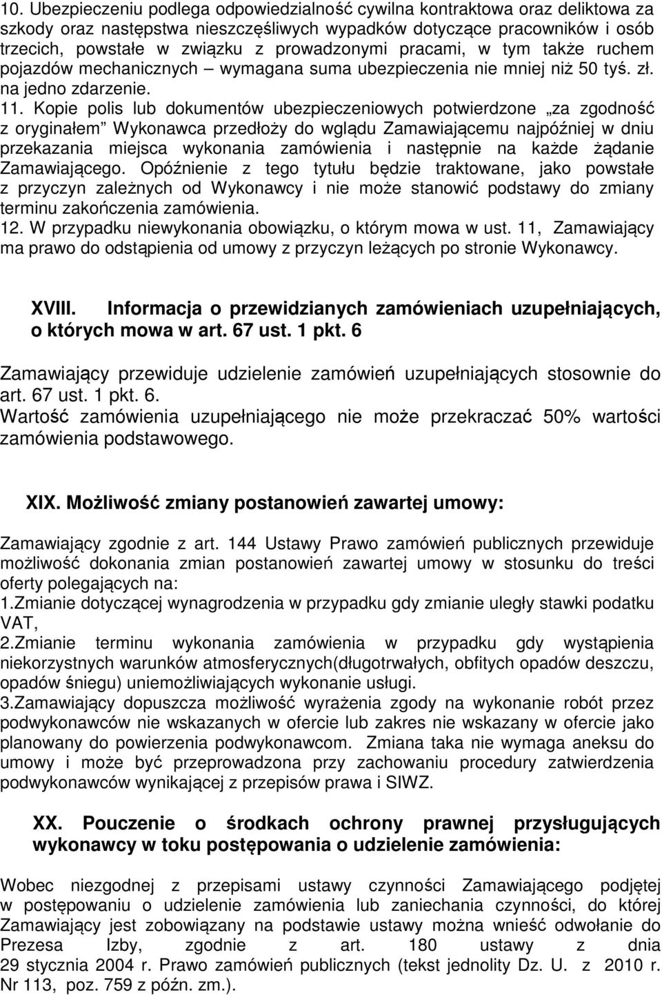 Kopie polis lub dokumentów ubezpieczeniowych potwierdzone za zgodność z oryginałem Wykonawca przedłoży do wglądu Zamawiającemu najpóźniej w dniu przekazania miejsca wykonania zamówienia i następnie