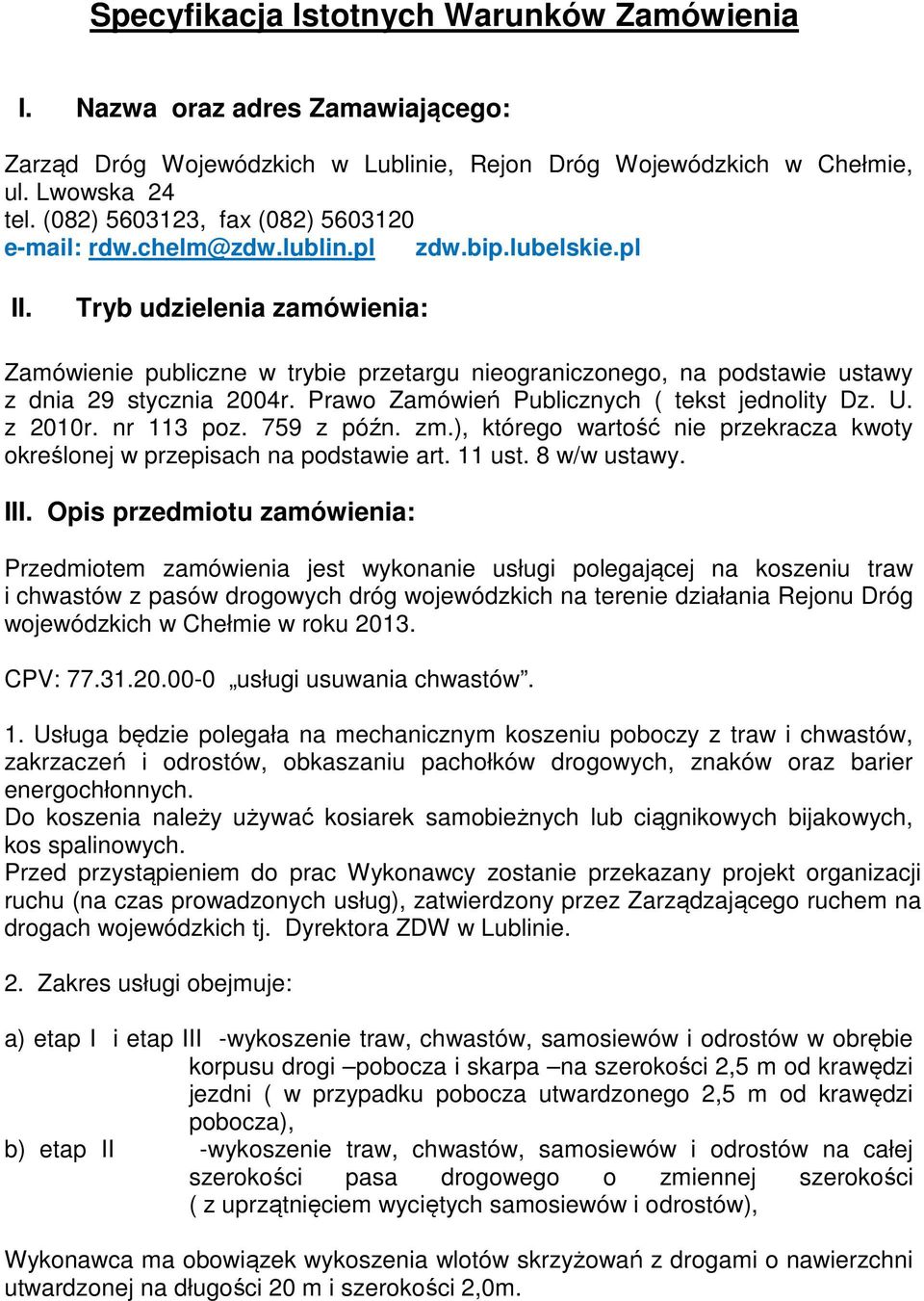Tryb udzielenia zamówienia: Zamówienie publiczne w trybie przetargu nieograniczonego, na podstawie ustawy z dnia 29 stycznia 2004r. Prawo Zamówień Publicznych ( tekst jednolity Dz. U. z 2010r.