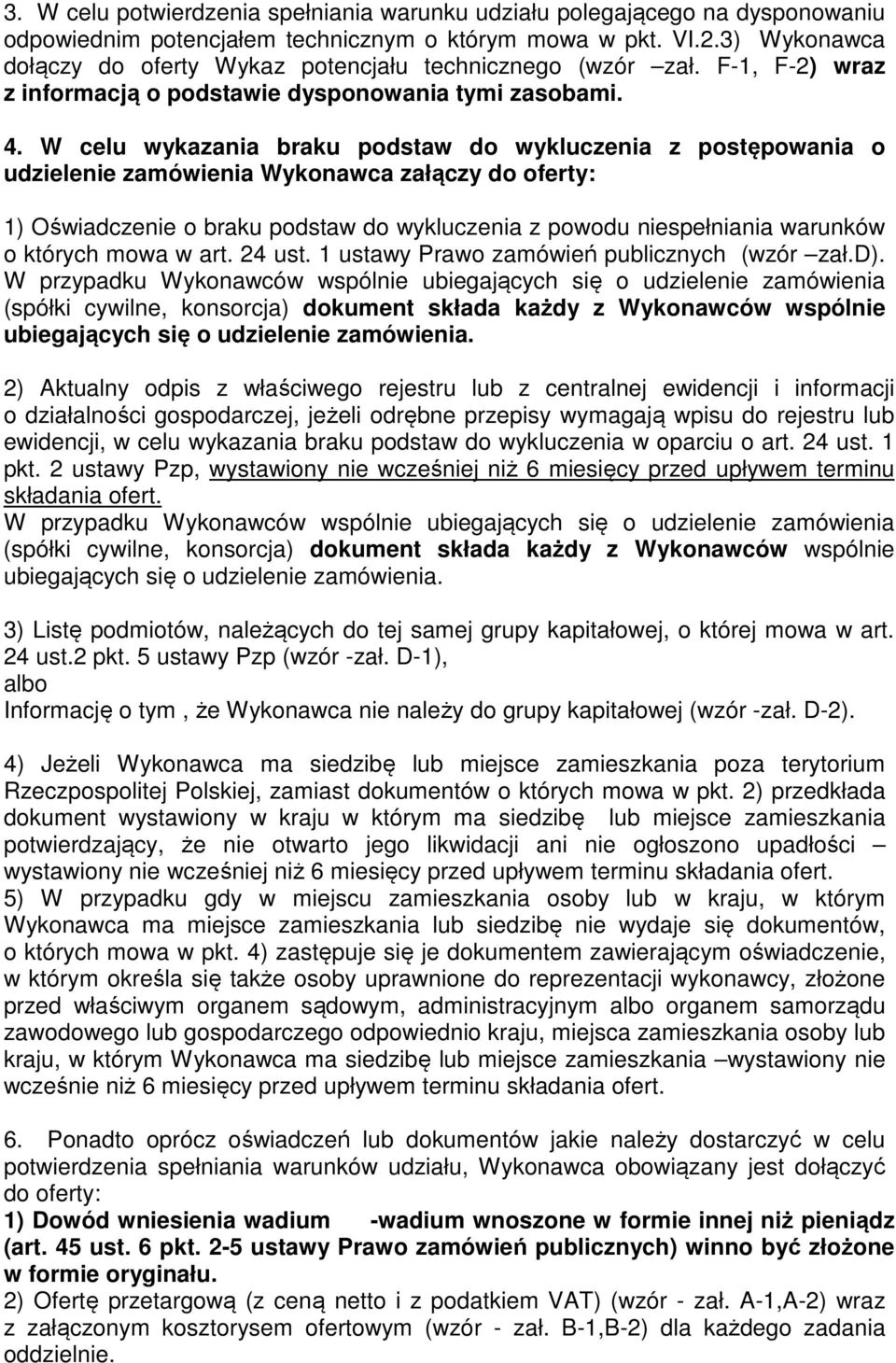 W celu wykazania braku podstaw do wykluczenia z postępowania o udzielenie zamówienia Wykonawca załączy do oferty: 1) Oświadczenie o braku podstaw do wykluczenia z powodu niespełniania warunków o