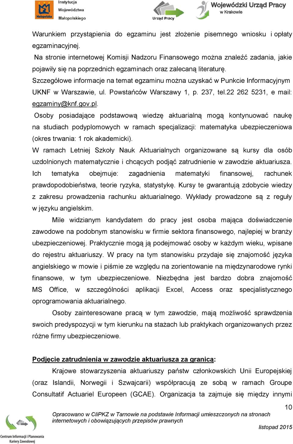 Szczegółowe informacje na temat egzaminu można uzyskać w Punkcie Informacyjnym UKNF w Warszawie, ul. Powstańców Warszawy 1, p. 237, tel.22 262 5231, e mail: egzaminy@knf.gov.pl.