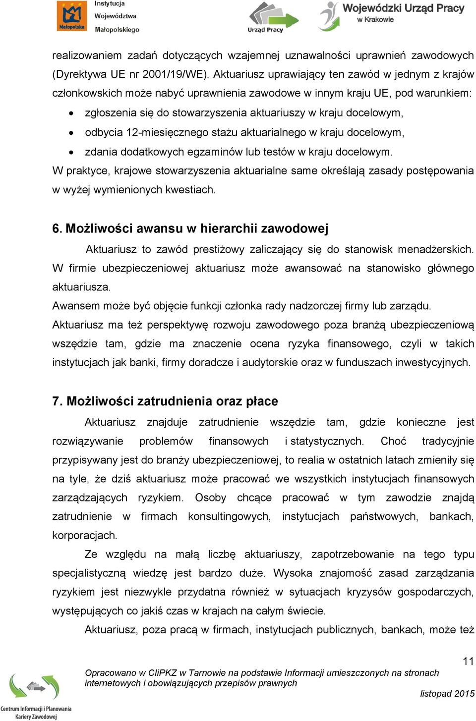 odbycia 12-miesięcznego stażu aktuarialnego w kraju docelowym, zdania dodatkowych egzaminów lub testów w kraju docelowym.
