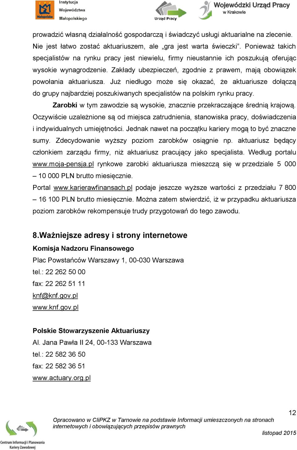 Już niedługo może się okazać, że aktuariusze dołączą do grupy najbardziej poszukiwanych specjalistów na polskim rynku pracy. Zarobki w tym zawodzie są wysokie, znacznie przekraczające średnią krajową.