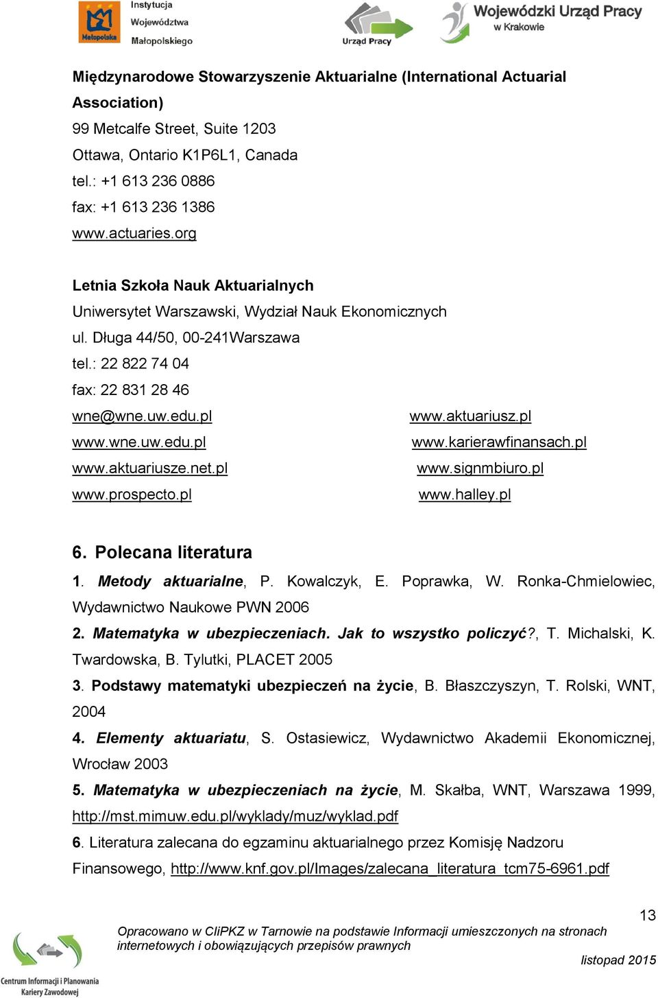 pl www.aktuariusze.net.pl www.signmbiuro.pl www.prospecto.pl www.halley.pl 6. Polecana literatura 1. Metody aktuarialne, P. Kowalczyk, E. Poprawka, W.