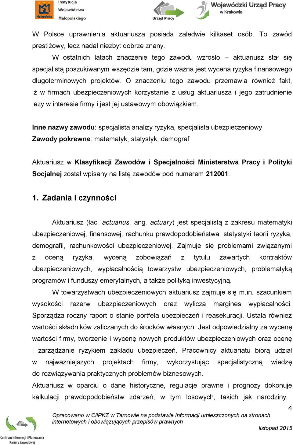 O znaczeniu tego zawodu przemawia również fakt, iż w firmach ubezpieczeniowych korzystanie z usług aktuariusza i jego zatrudnienie leży w interesie firmy i jest jej ustawowym obowiązkiem.