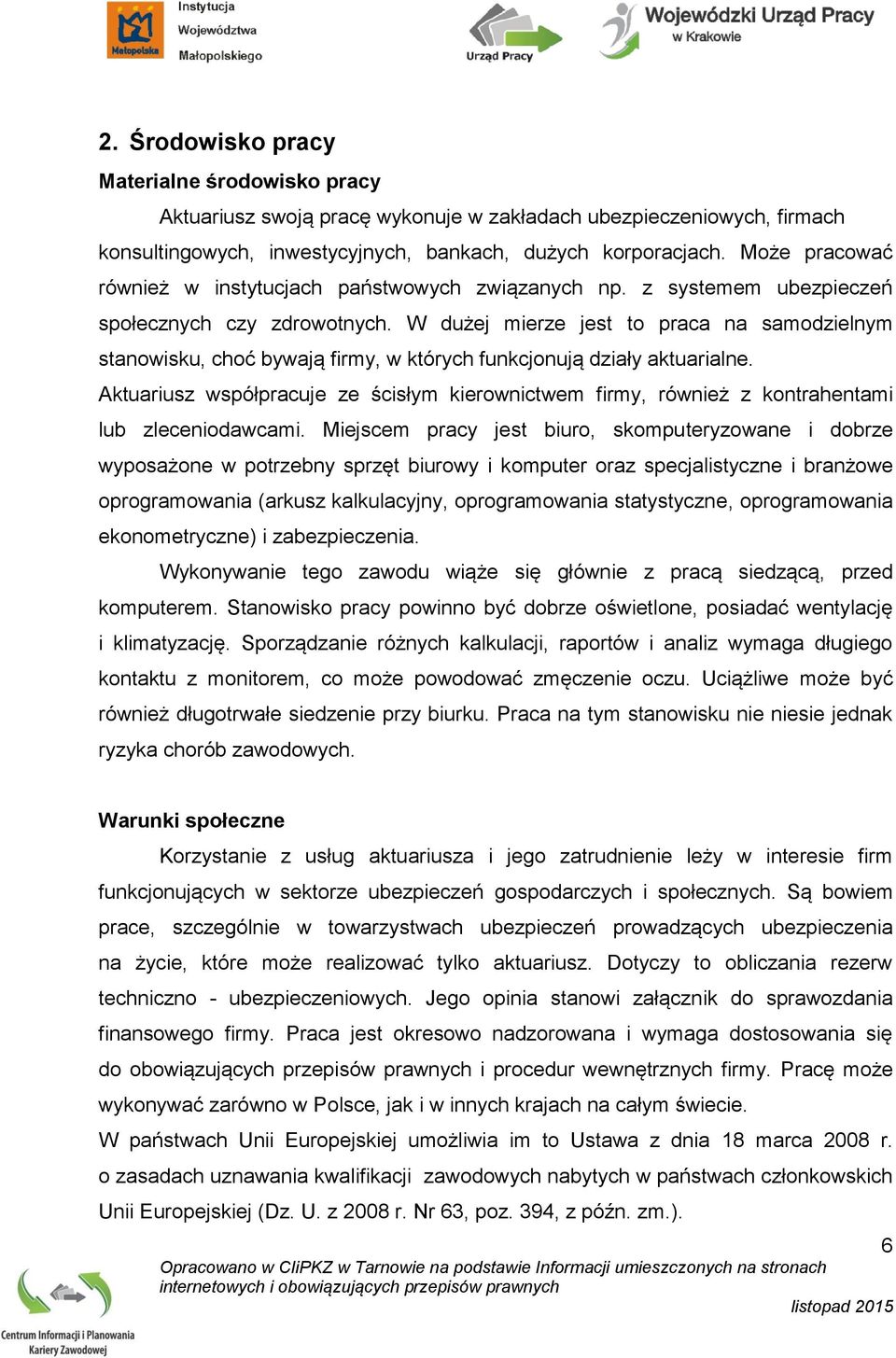 W dużej mierze jest to praca na samodzielnym stanowisku, choć bywają firmy, w których funkcjonują działy aktuarialne.