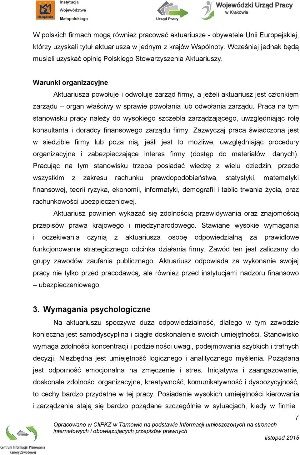 Warunki organizacyjne Aktuariusza powołuje i odwołuje zarząd firmy, a jeżeli aktuariusz jest członkiem zarządu organ właściwy w sprawie powołania lub odwołania zarządu.