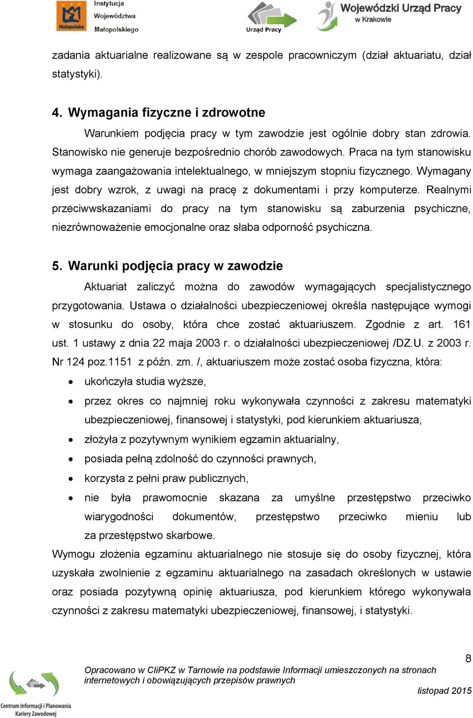 Praca na tym stanowisku wymaga zaangażowania intelektualnego, w mniejszym stopniu fizycznego. Wymagany jest dobry wzrok, z uwagi na pracę z dokumentami i przy komputerze.