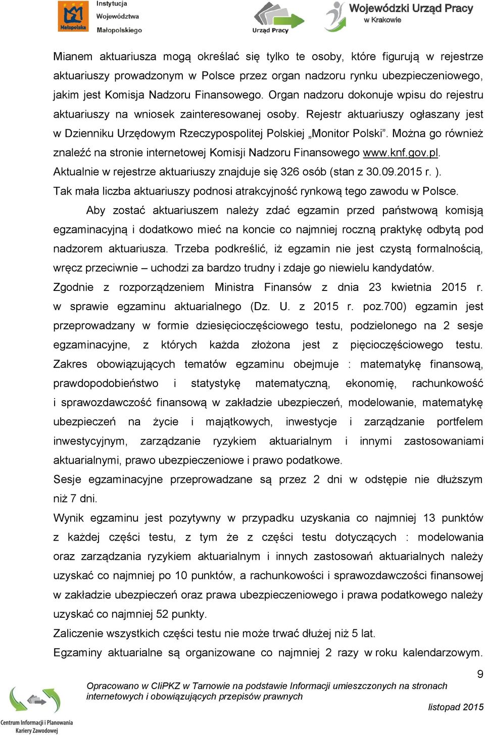 Można go również znaleźć na stronie internetowej Komisji Nadzoru Finansowego www.knf.gov.pl. Aktualnie w rejestrze aktuariuszy znajduje się 326 osób (stan z 30.09.2015 r. ).