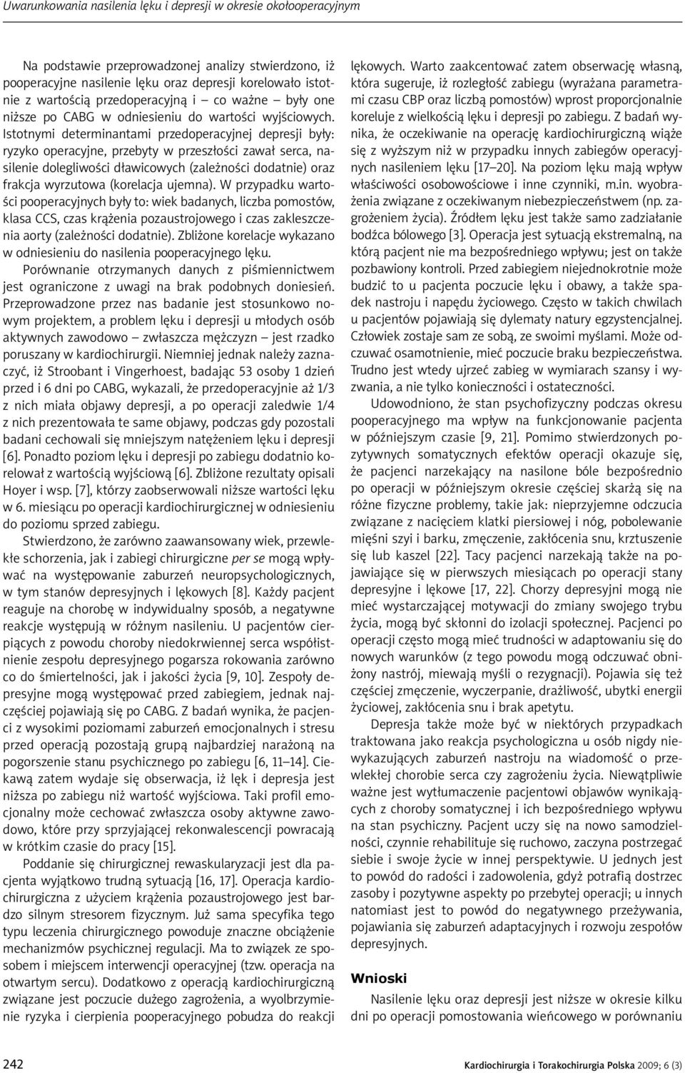 Istotnymi determinantami przedoperacyjnej depresji były: ryzyko operacyjne, przebyty w przeszłości zawał serca, nasilenie dolegliwości dławicowych (zależności dodatnie) oraz frakcja wyrzutowa