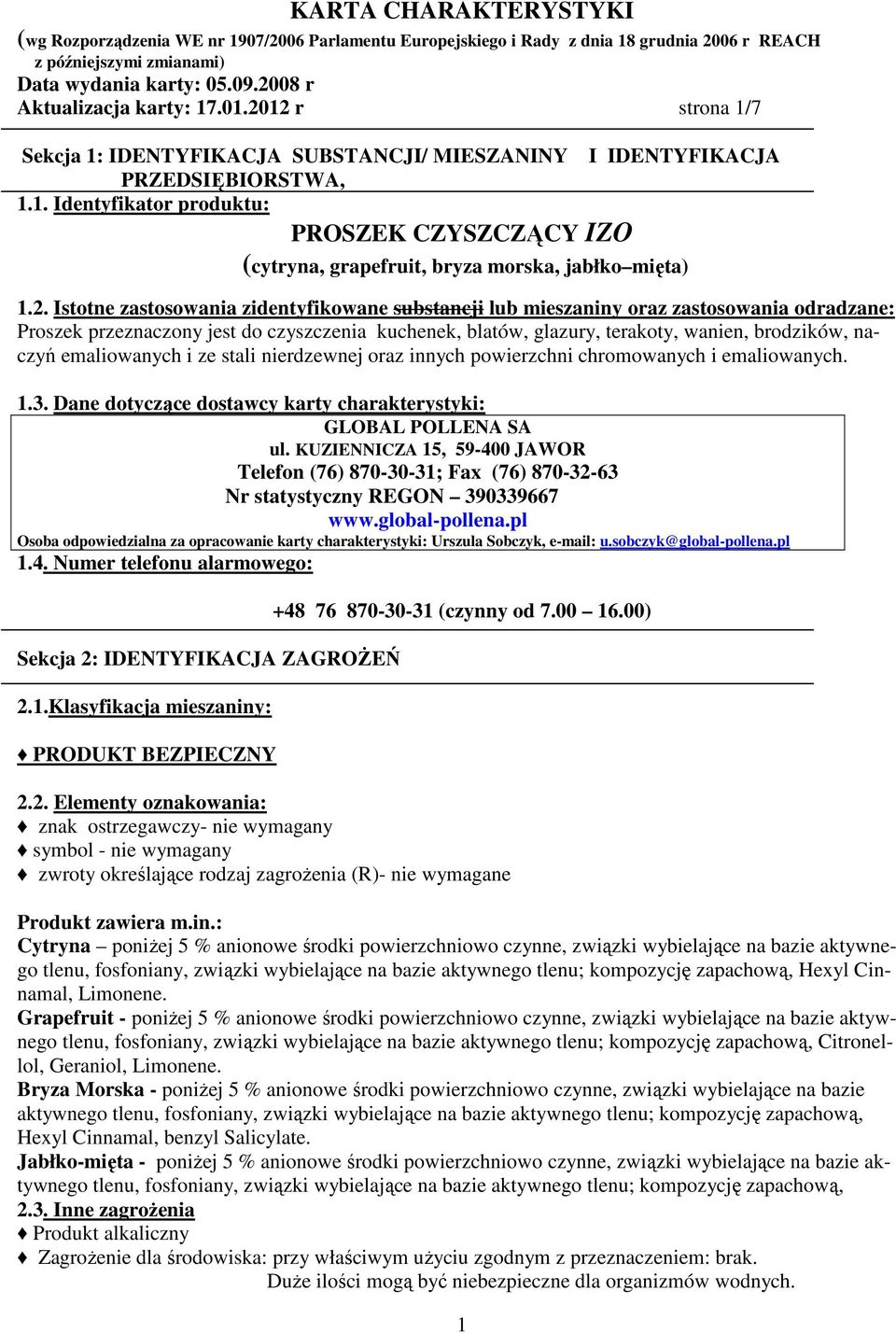 2. Istotne zastosowania zidentyfikowane substancji lub mieszaniny oraz zastosowania odradzane: Proszek przeznaczony jest do czyszczenia kuchenek, blatów, glazury, terakoty, wanien, brodzików, naczyń