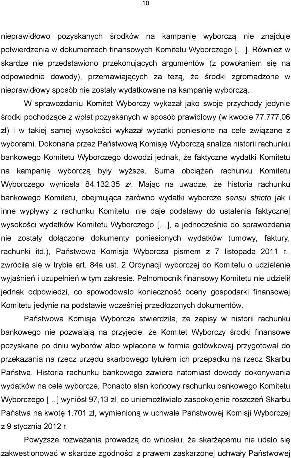 na kampanię wyborczą. W sprawozdaniu Komitet Wyborczy wykazał jako swoje przychody jedynie środki pochodzące z wpłat pozyskanych w sposób prawidłowy (w kwocie 77.