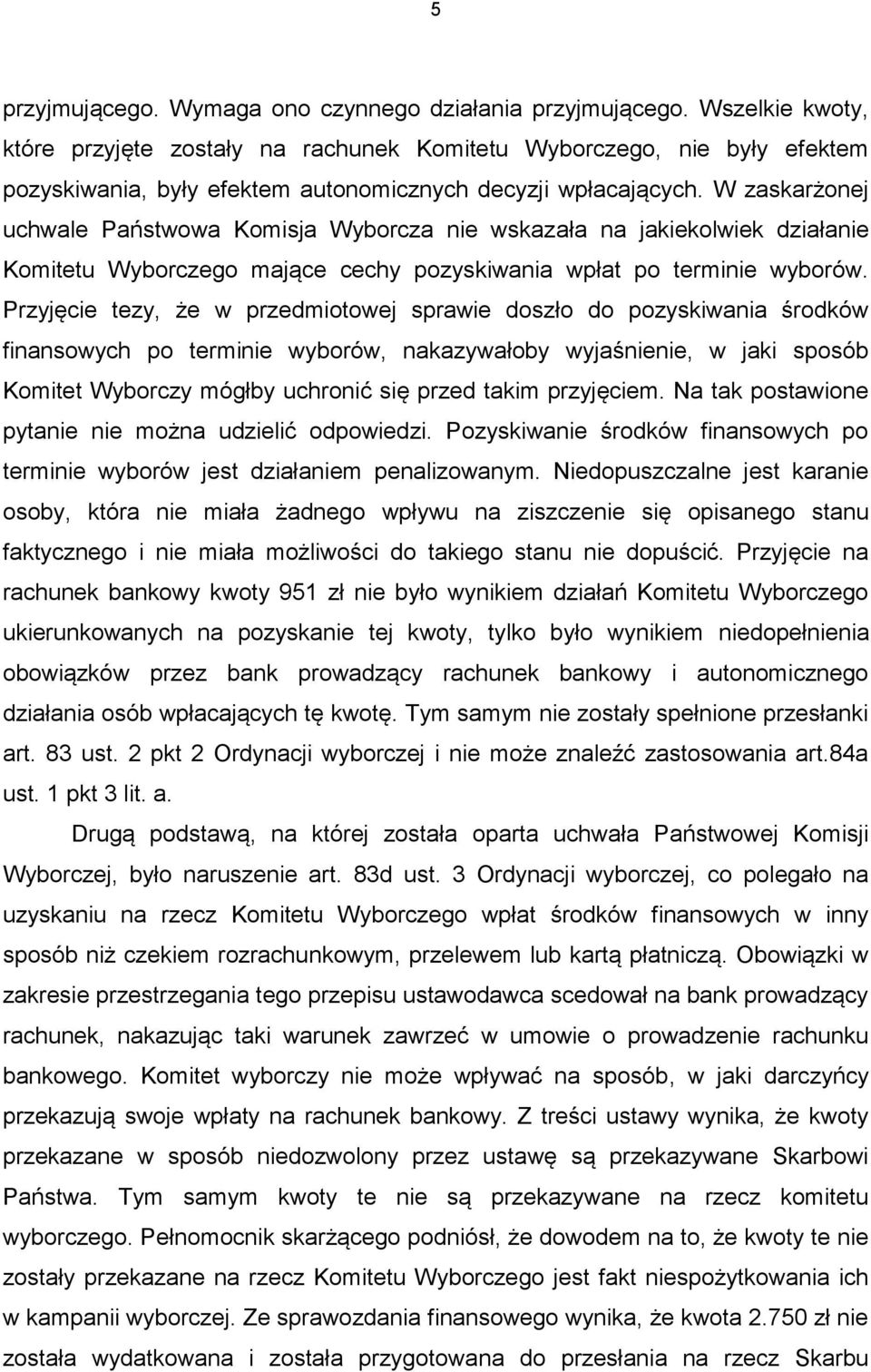 W zaskarżonej uchwale Państwowa Komisja Wyborcza nie wskazała na jakiekolwiek działanie Komitetu Wyborczego mające cechy pozyskiwania wpłat po terminie wyborów.