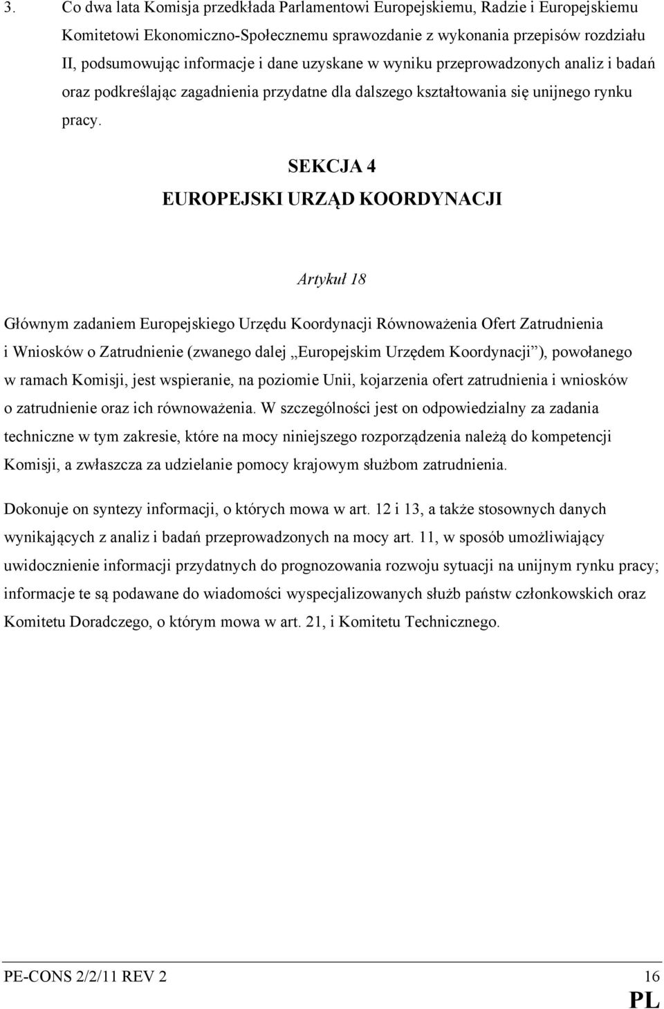 SEKCJA 4 EUROPEJSKI URZĄD KOORDYNACJI Artykuł 18 Głównym zadaniem Europejskiego Urzędu Koordynacji Równoważenia Ofert Zatrudnienia i Wniosków o Zatrudnienie (zwanego dalej Europejskim Urzędem