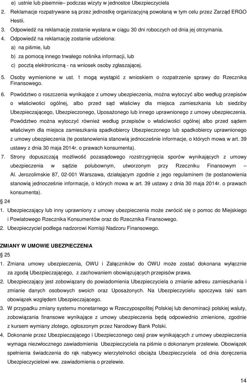 Odpowiedź na reklamację zostanie udzielona: a) na piśmie, lub b) za pomocą innego trwałego nośnika informacji, lub c) pocztą elektroniczną - na wniosek osoby zgłaszającej. 5. Osoby wymienione w ust.