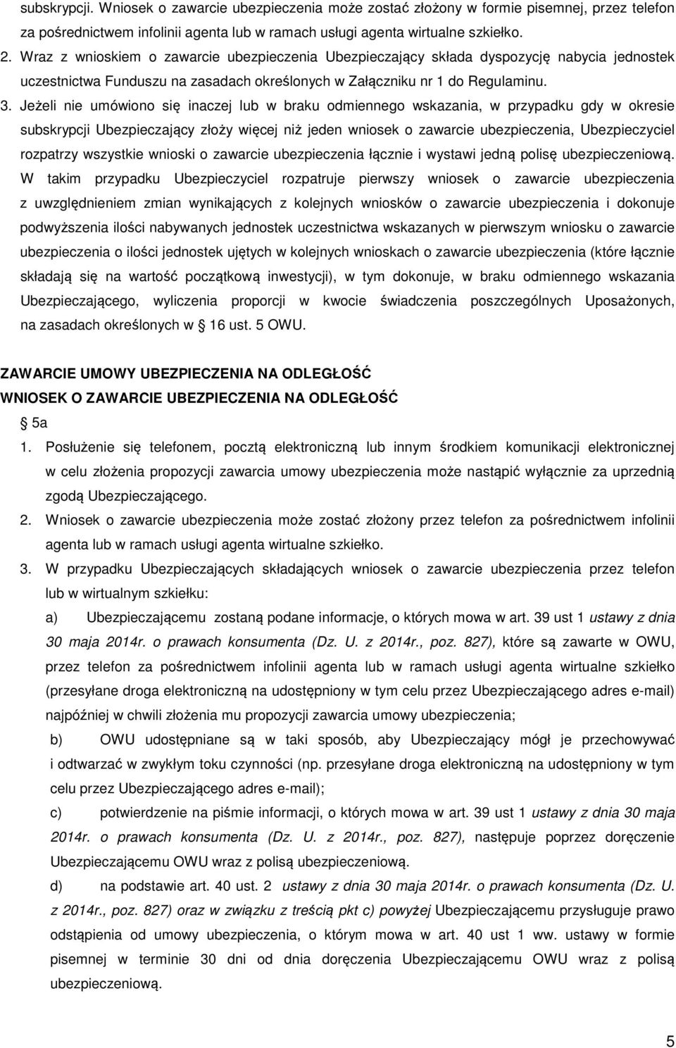 Jeżeli nie umówiono się inaczej lub w braku odmiennego wskazania, w przypadku gdy w okresie subskrypcji Ubezpieczający złoży więcej niż jeden wniosek o zawarcie ubezpieczenia, Ubezpieczyciel