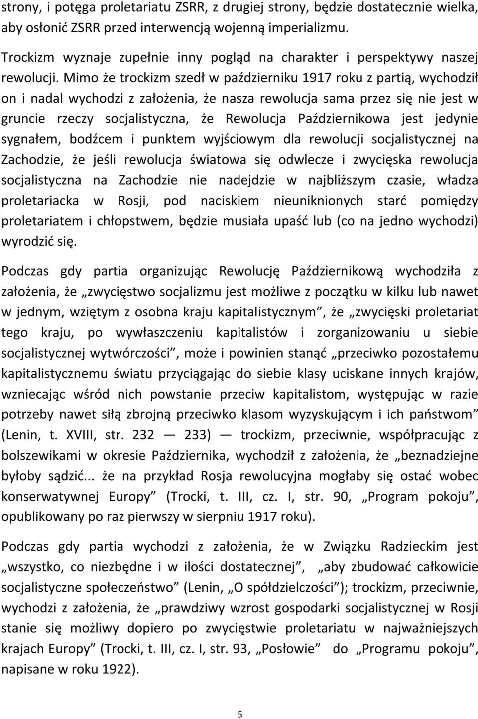Mimo że trockizm szedł w październiku 1917 roku z partią, wychodził on i nadal wychodzi z założenia, że nasza rewolucja sama przez się nie jest w gruncie rzeczy socjalistyczna, że Rewolucja