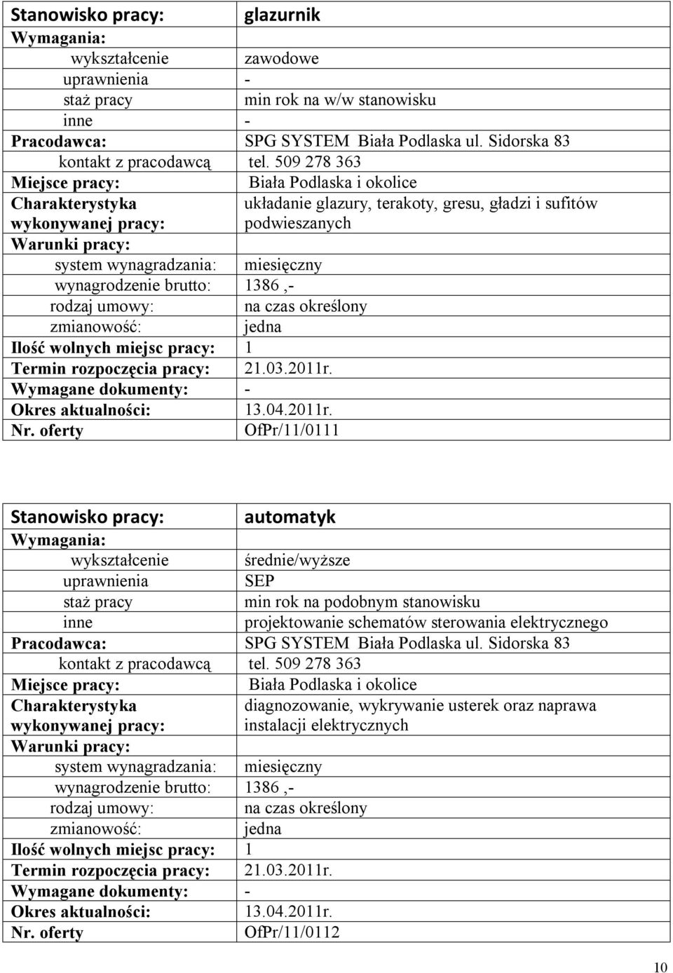 2011r. 13.04.2011r. OfPr/11/0111 Stanowisko pracy: automatyk średnie/wyższe SEP min rok na podobnym stanowisku projektowanie schematów sterowania elektrycznego SPG SYSTEM Biała Podlaska ul.