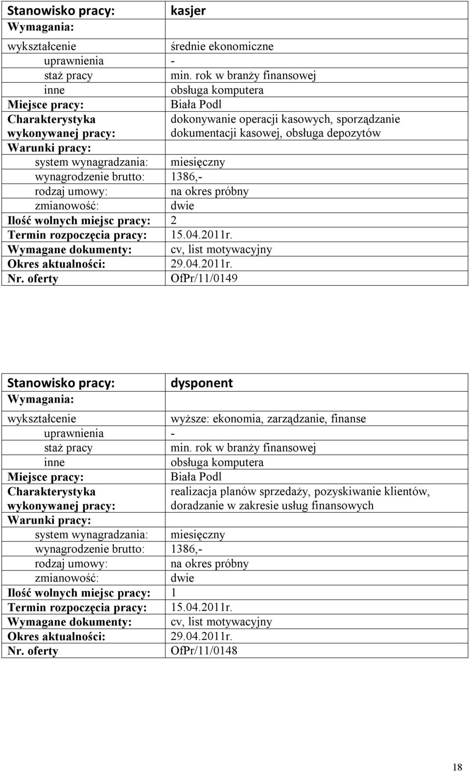 Ilość wolnych miejsc pracy: 2 Termin rozpoczęcia pracy: 15.04.2011r. Wymagane dokumenty: cv, list motywacyjny 29.04.2011r. OfPr/11/0149 Stanowisko pracy: dysponent wyższe: ekonomia, zarządzanie, finanse min.