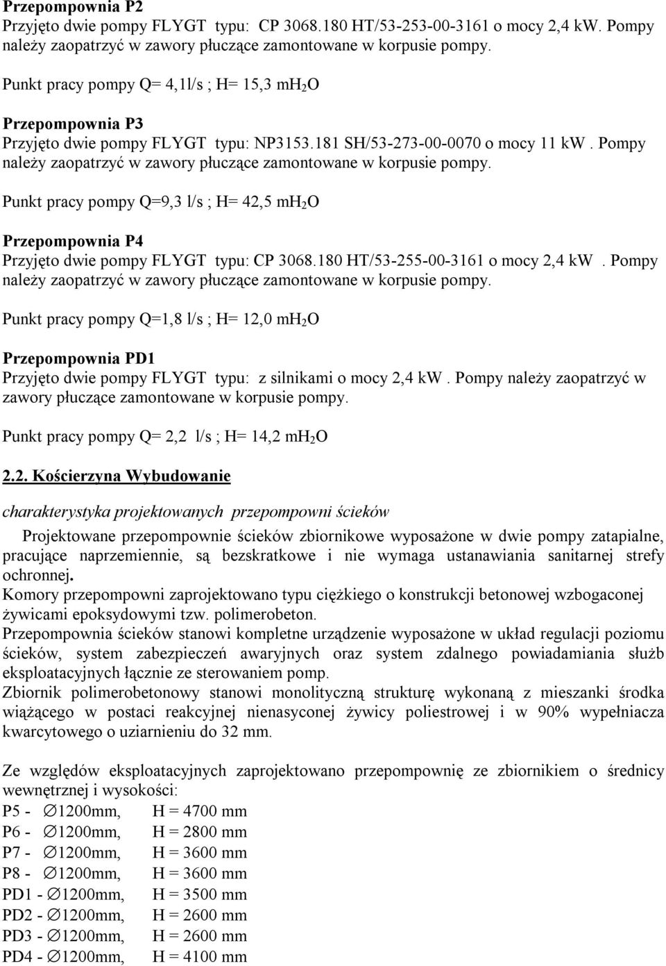 Pompy należy zaopatrzyć w zawory płuczące zamontowane w korpusie pompy. Punkt pracy pompy Q=9,3 l/s ; H= 42,5 mh 2 O Przepompownia P4 Przyjęto dwie pompy FLYGT typu: CP 306.