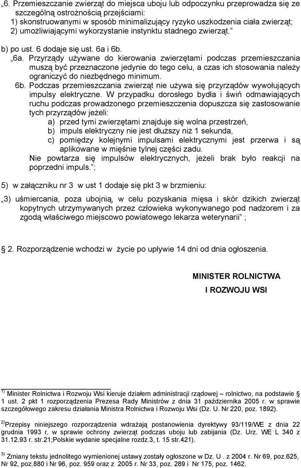 i 6b. 6a. Przyrządy używane do kierowania zwierzętami podczas przemieszczania muszą być przeznaczone jedynie do tego celu, a czas ich stosowania należy ograniczyć do niezbędnego minimum. 6b. Podczas przemieszczania zwierząt nie używa się przyrządów wywołujących impulsy elektryczne.