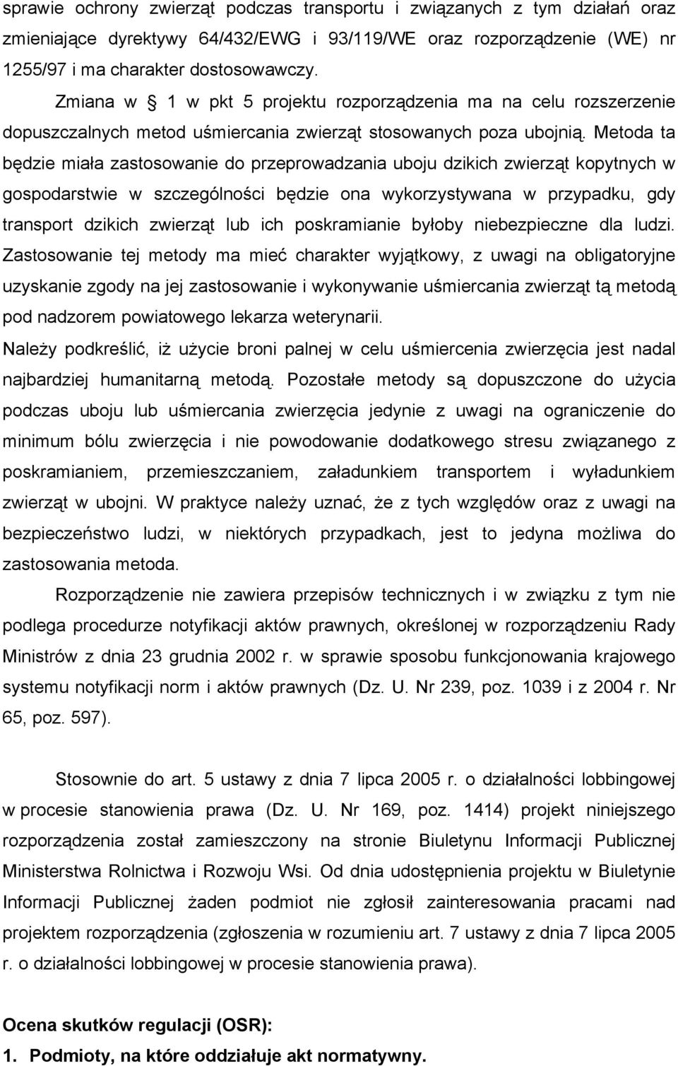 Metoda ta będzie miała zastosowanie do przeprowadzania uboju dzikich zwierząt kopytnych w gospodarstwie w szczególności będzie ona wykorzystywana w przypadku, gdy transport dzikich zwierząt lub ich