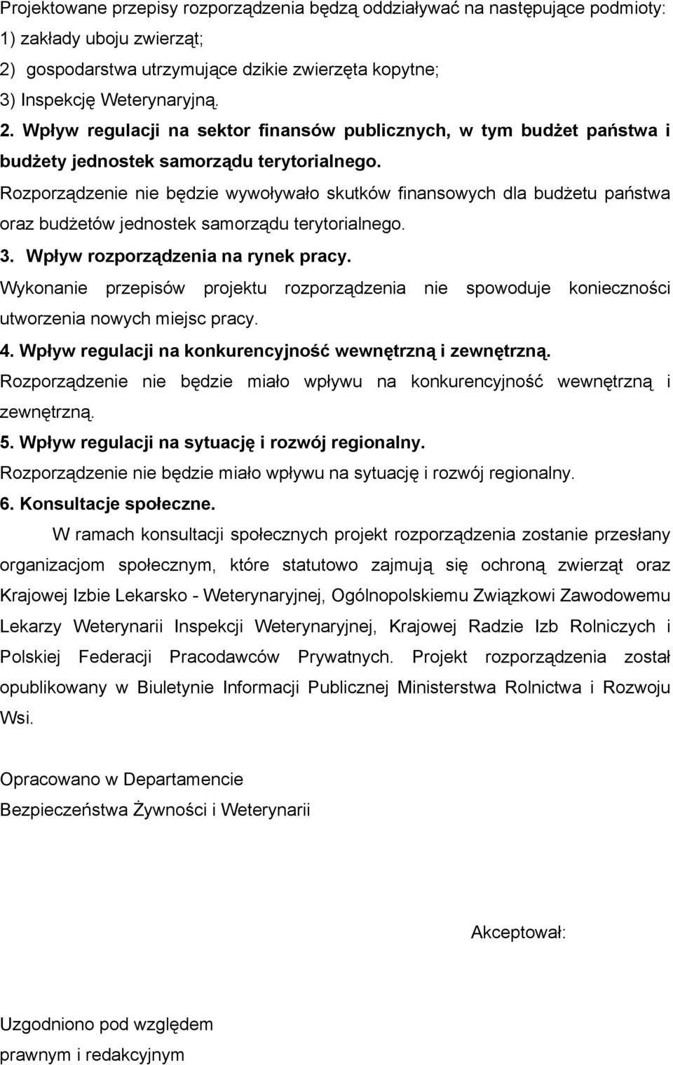 Rozporządzenie nie będzie wywoływało skutków finansowych dla budżetu państwa oraz budżetów jednostek samorządu terytorialnego. 3. Wpływ rozporządzenia na rynek pracy.