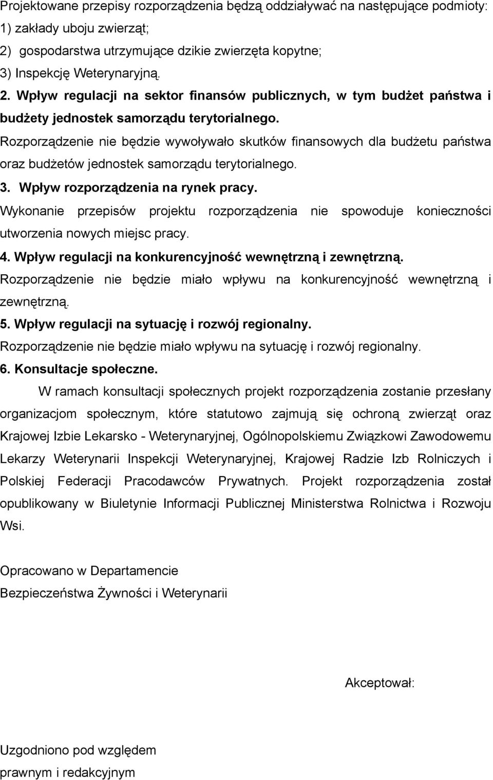 Rozporządzenie nie będzie wywoływało skutków finansowych dla budżetu państwa oraz budżetów jednostek samorządu terytorialnego. 3. Wpływ rozporządzenia na rynek pracy.