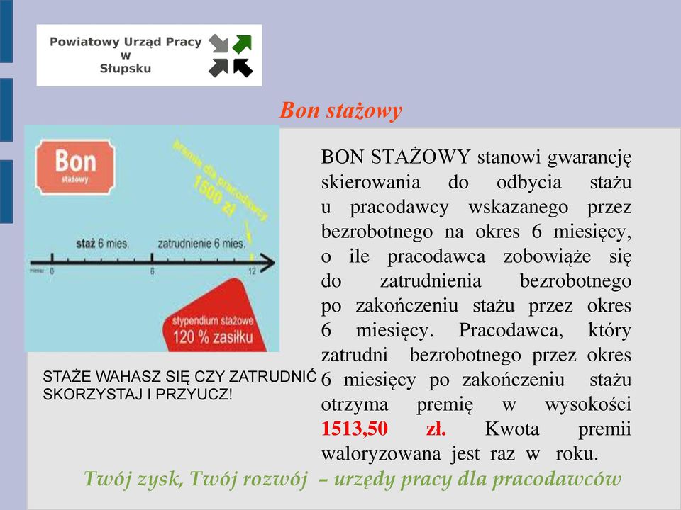 na okres 6 miesięcy, o ile pracodawca zobowiąże się do zatrudnienia bezrobotnego po zakończeniu stażu przez okres