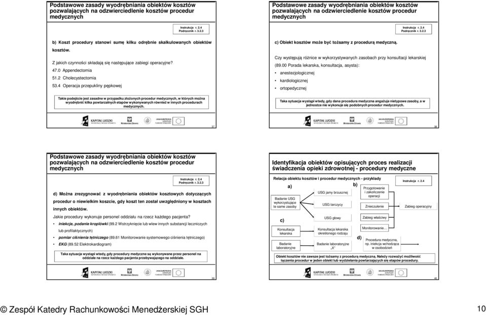 Z jakich czynności składają się następujące zabiegi operacyjne 47.0 Appendectomia 51.2 Cholecystectomia 53.4 Operacja przepukliny pępkowej c) Obiekt kosztów może być tożsamy z procedurą medyczną.