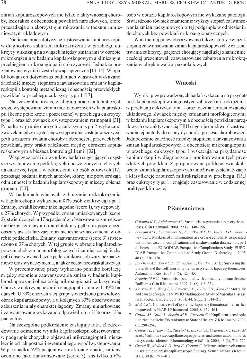 Nieliczne prace dotyczące zastosowania kapilaroskopii w diagnostyce zaburzeń mikrokrążenia w przebiegu cukrzycy wskazują na związek między zmianami w obrębie mikrokrążenia w badaniu kapilaroskopowym