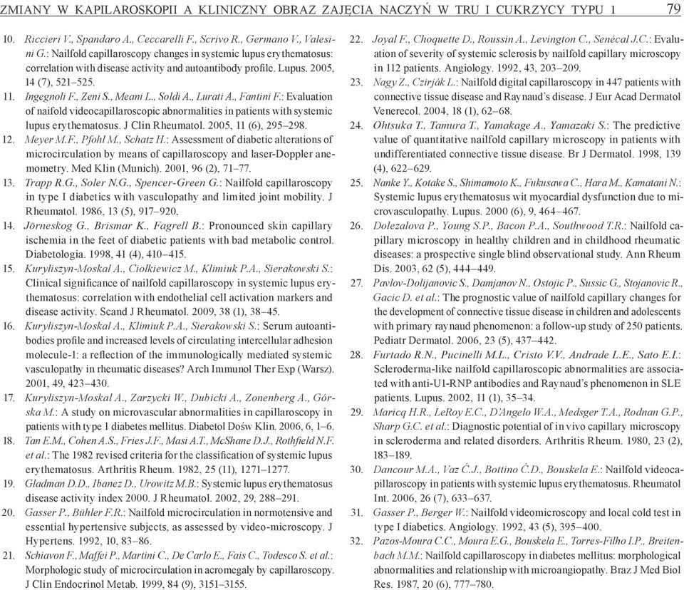 , Soldi A., Lurati A., Fantini F. : Evaluation of naifold videocapillaroscopic abnormalities in patients with systemic lupus erythematosus. J Clin Rheumatol. 2005, 11 (6), 295 298. 12. Meyer M.F., Pfohl M.