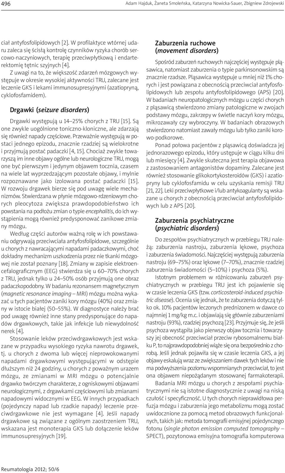 Z uwagi na to, że większość zdarzeń mózgowych wy - stępuje w okresie wysokiej aktywności TRU, zalecane jest leczenie GKS i lekami immunosupresyjnymi (azatiopryną, cyklofosfamidem).