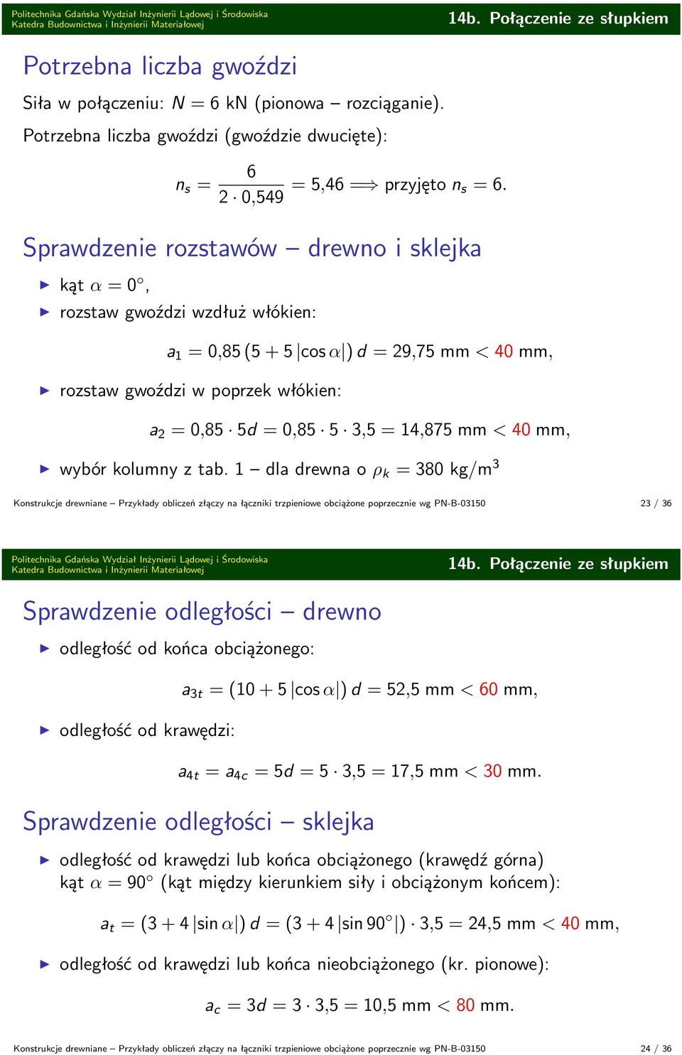 Sprawzenie rozstawów rewno i sklejka kąt α 0, rozstaw gwoźzi wzłuż włókien: a 1 0,85 (5 + 5 cos α ) 29,75 mm < 40 mm, rozstaw gwoźzi w poprzek włókien: a 2 0,85 5 0,85 5 3,5 14,875 mm < 40 mm, wybór