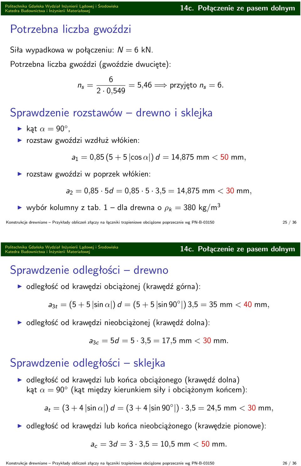 Sprawzenie rozstawów rewno i sklejka kąt α 90, rozstaw gwoźzi wzłuż włókien: a 1 0,85 (5 + 5 cos α ) 14,875 mm < 50 mm, rozstaw gwoźzi w poprzek włókien: a 2 0,85 5 0,85 5 3,5 14,875 mm < 30 mm,