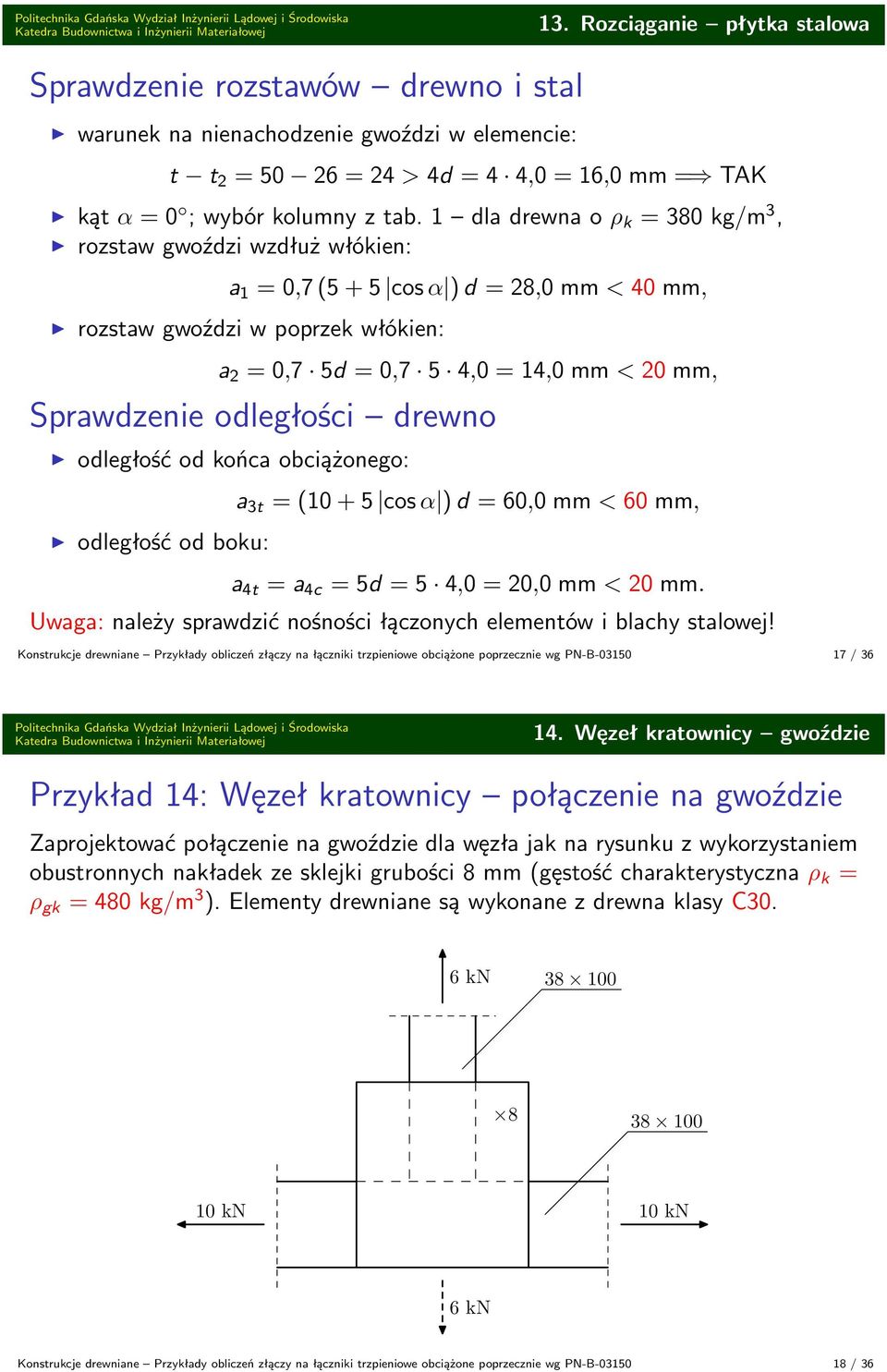 1 la rewna o ρ k 380 kg/m 3, rozstaw gwoźzi wzłuż włókien: a 1 0,7 (5 + 5 cos α ) 28,0 mm < 40 mm, rozstaw gwoźzi w poprzek włókien: a 2 0,7 5 0,7 5 4,0 14,0 mm < 20 mm, Sprawzenie oległości rewno