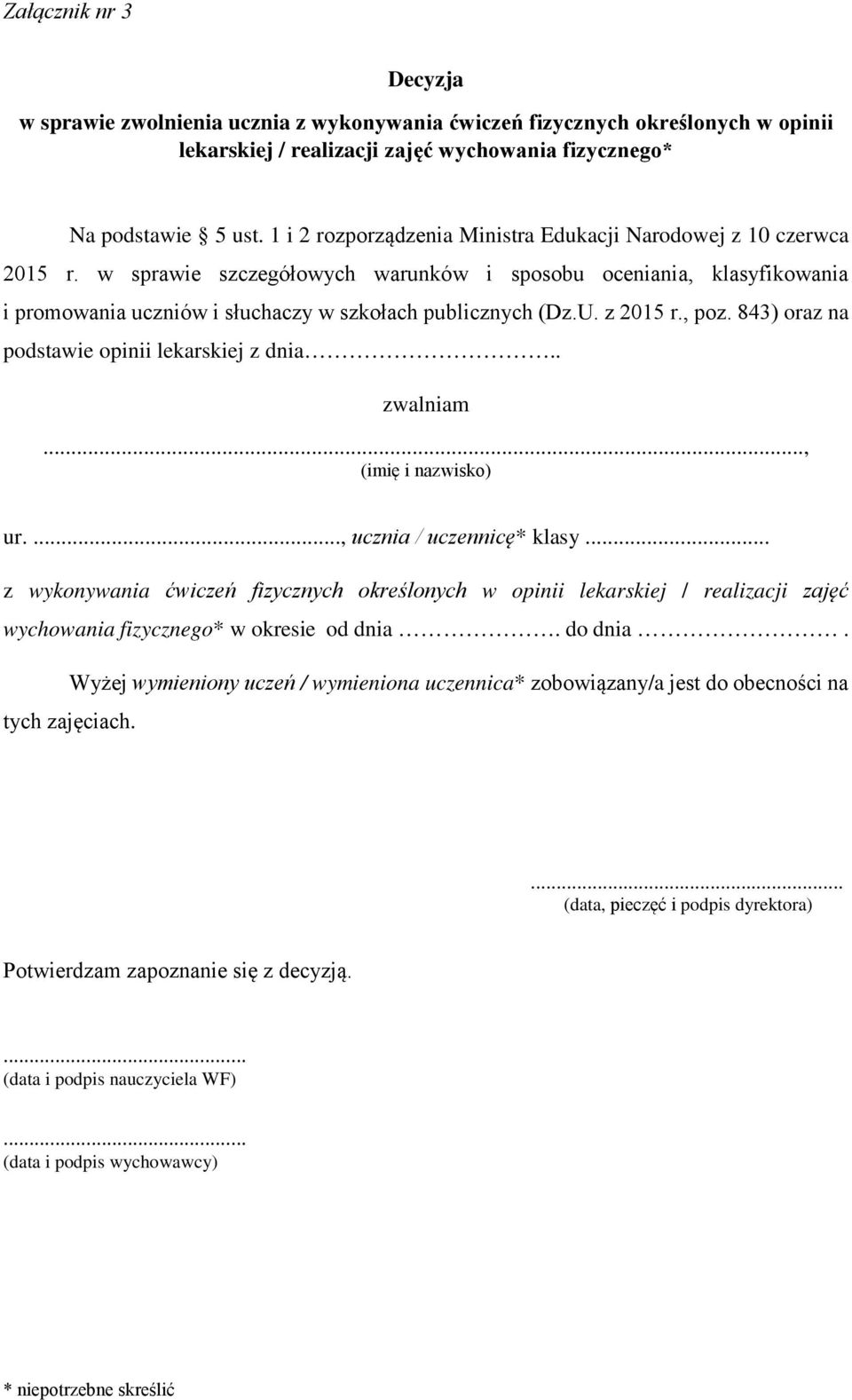 U. z 2015 r., poz. 843) oraz na podstawie opinii lekarskiej z dnia.. zwalniam..., ur...., ucznia / uczennicę* klasy.