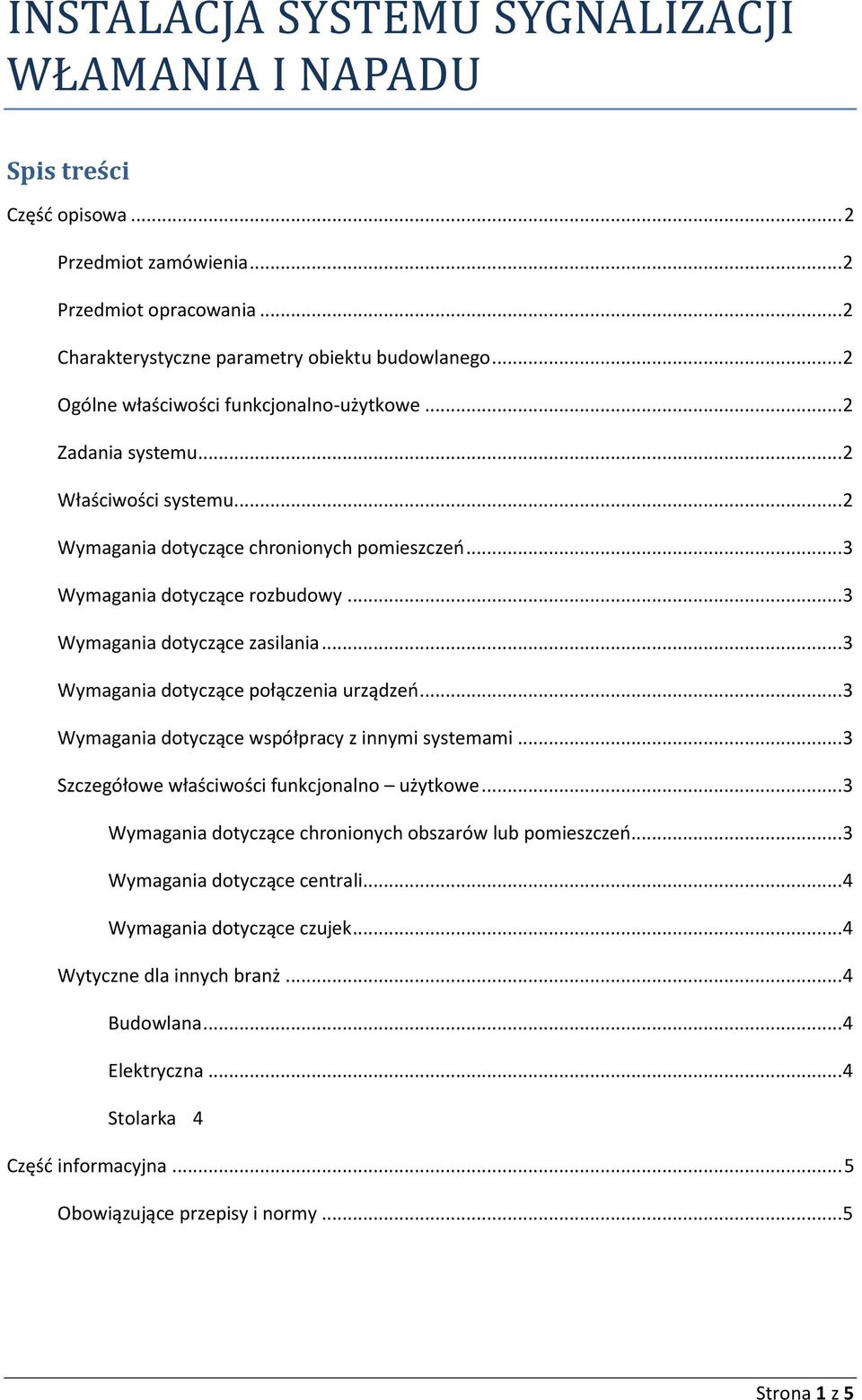 .. 3 Wymagania dotyczące zasilania... 3 Wymagania dotyczące połączenia urządzeo... 3 Wymagania dotyczące współpracy z innymi systemami... 3 Szczegółowe właściwości funkcjonalno użytkowe.