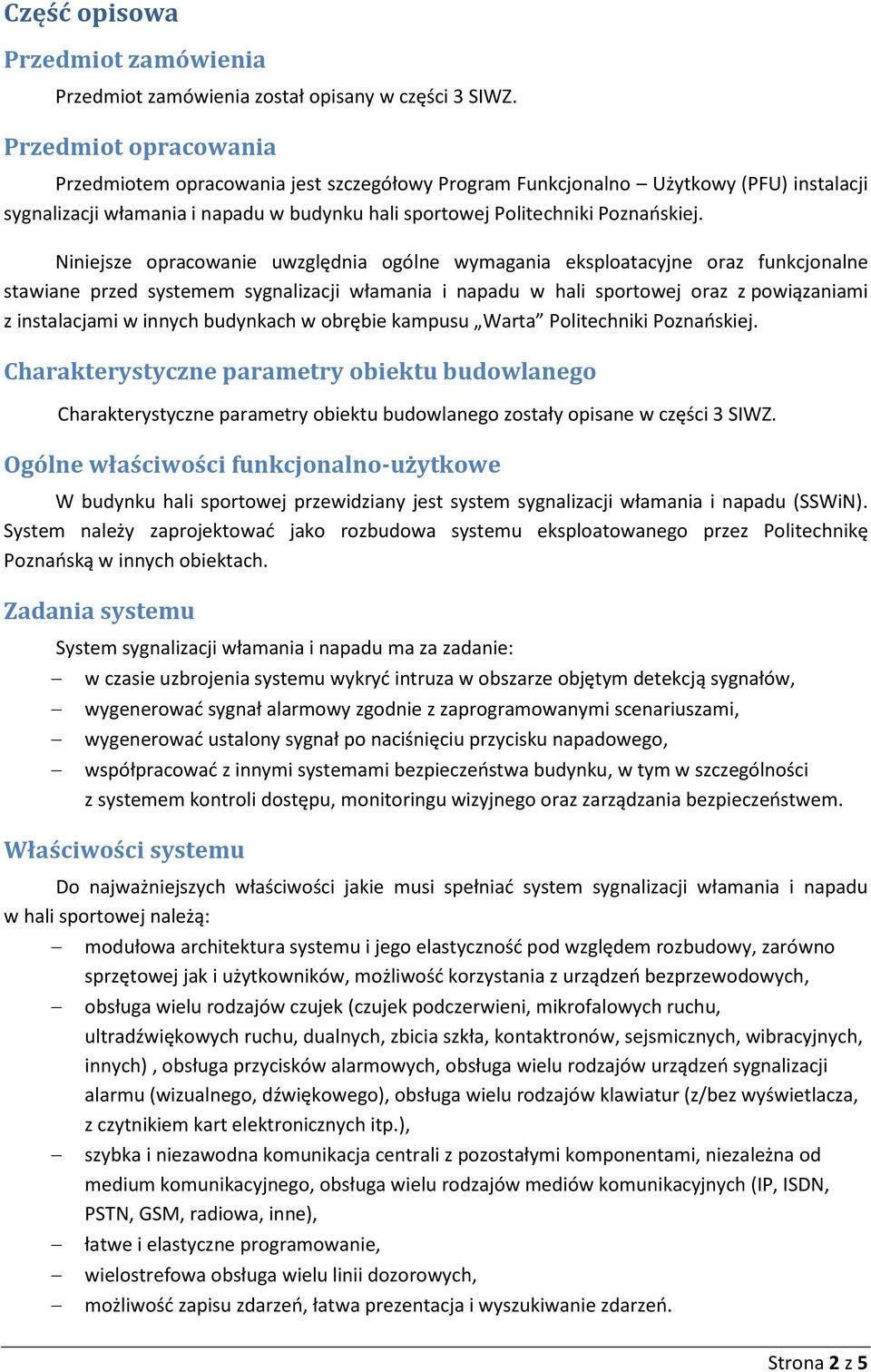 Niniejsze opracowanie uwzględnia ogólne wymagania eksploatacyjne oraz funkcjonalne stawiane przed systemem sygnalizacji włamania i napadu w hali sportowej oraz z powiązaniami z instalacjami w innych