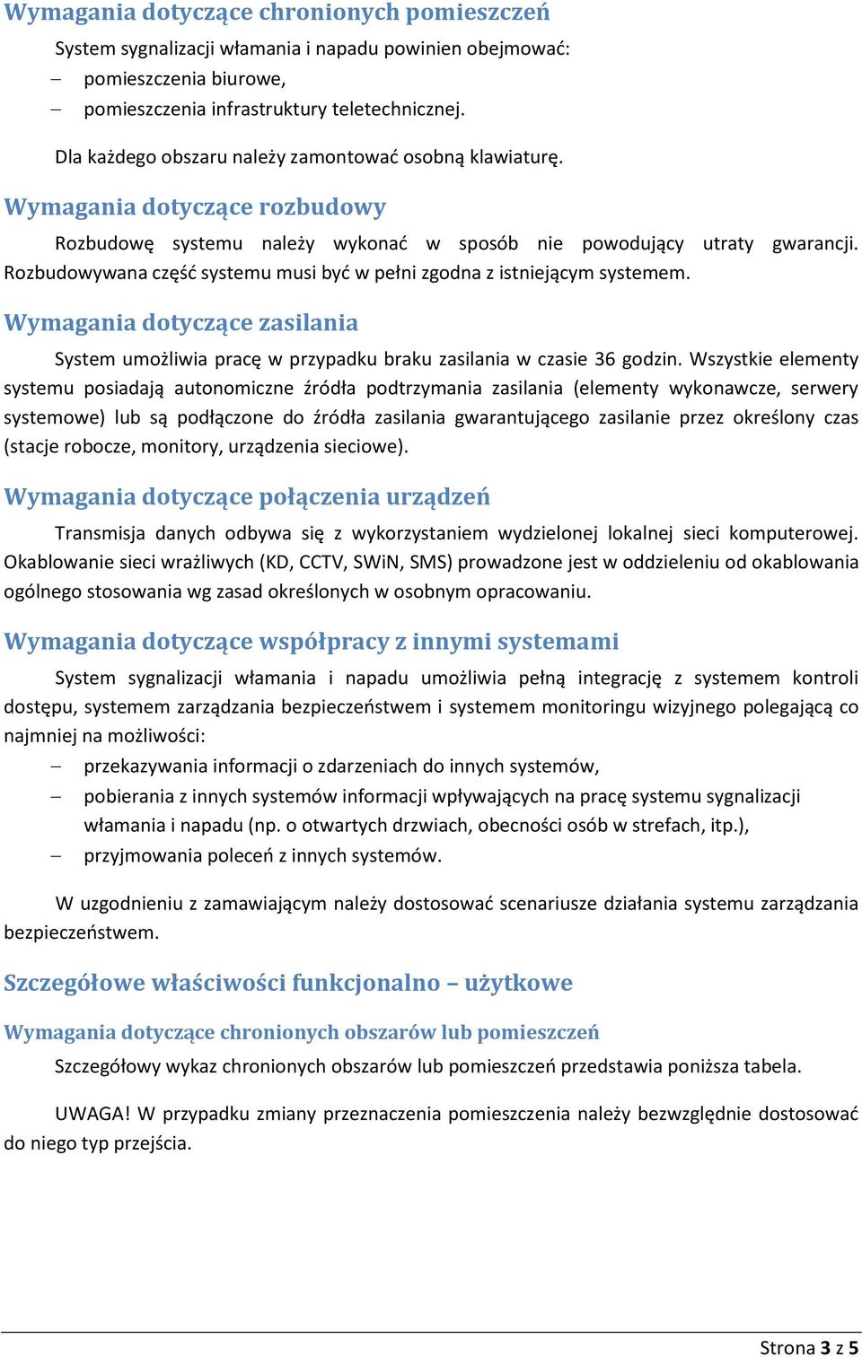 Rozbudowywana częśd systemu musi byd w pełni zgodna z istniejącym systemem. Wymagania dotyczące zasilania System umożliwia pracę w przypadku braku zasilania w czasie 36 godzin.