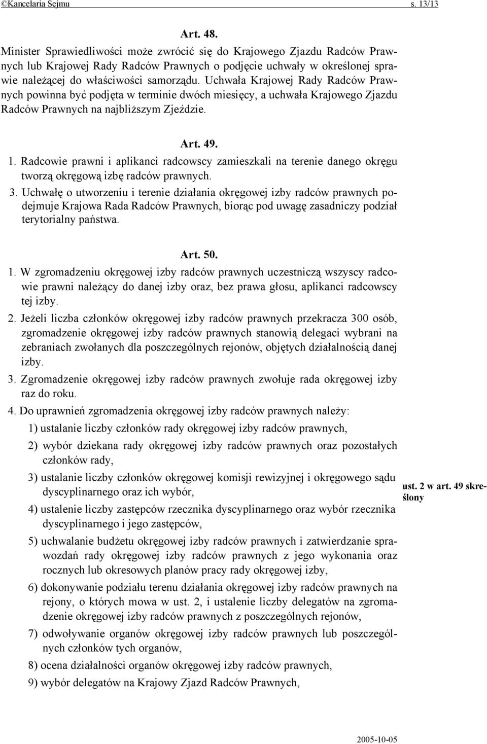 Uchwała Krajowej Rady Radców Prawnych powinna być podjęta w terminie dwóch miesięcy, a uchwała Krajowego Zjazdu Radców Prawnych na najbliższym Zjeździe. Art. 49. 1.
