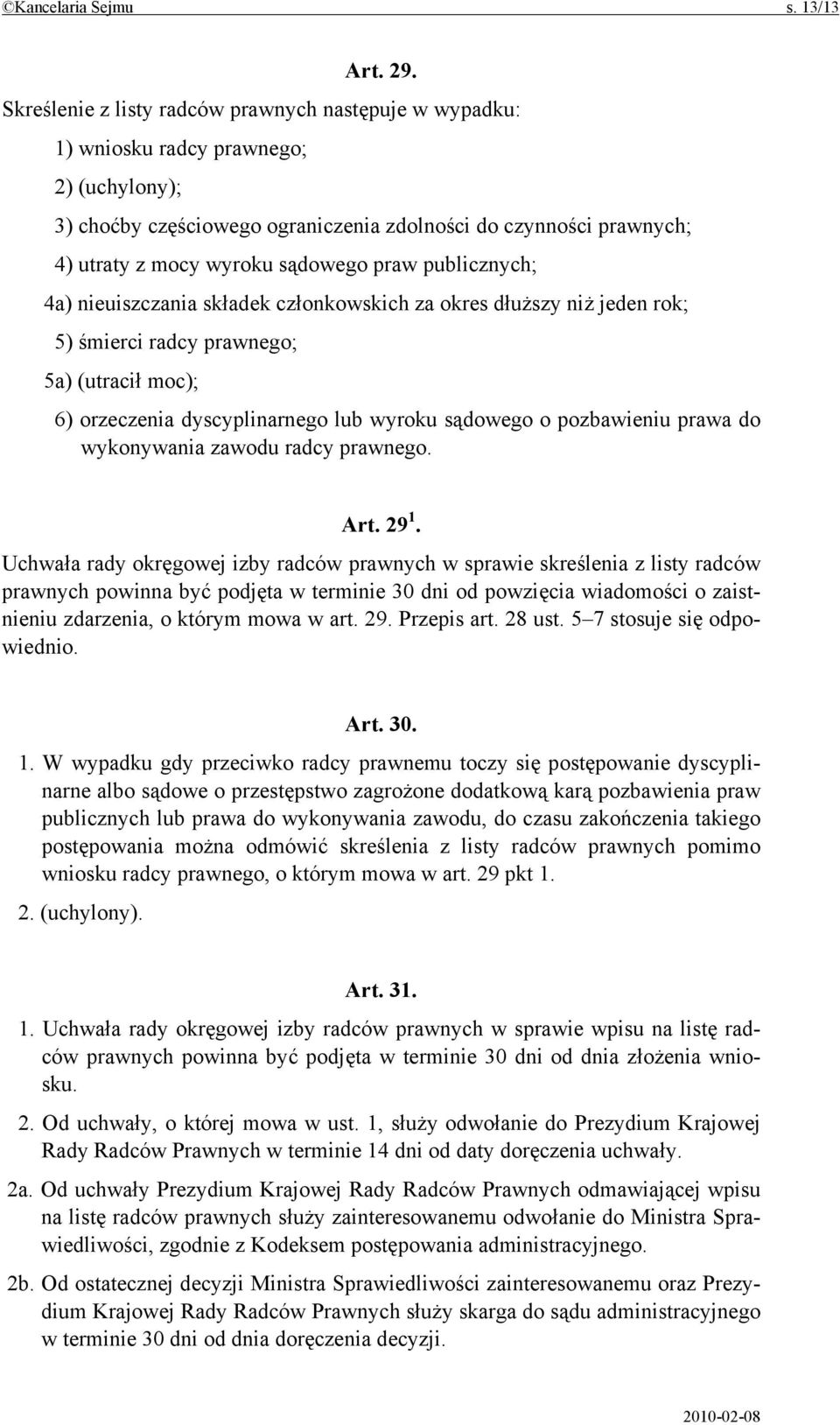 praw publicznych; 4a) nieuiszczania składek członkowskich za okres dłuższy niż jeden rok; 5) śmierci radcy prawnego; 5a) (utracił moc); 6) orzeczenia dyscyplinarnego lub wyroku sądowego o pozbawieniu