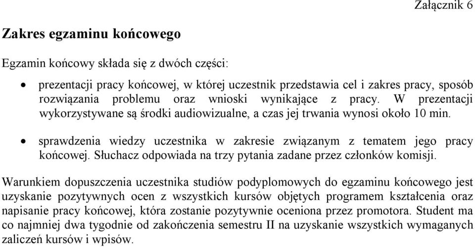 sprawdzenia wiedzy uczestnika w zakresie związanym z tematem jego pracy końcowej. Słuchacz odpowiada na trzy pytania zadane przez członków komisji.