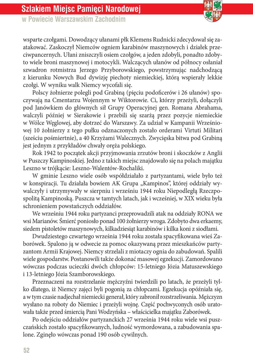 Walczących ułanów od północy osłaniał szwadron rotmistrza Jerzego Przyborowskiego, powstrzymując nadchodzącą z kierunku Nowych Bud dywizję piechoty niemieckiej, którą wspierały lekkie czołgi.