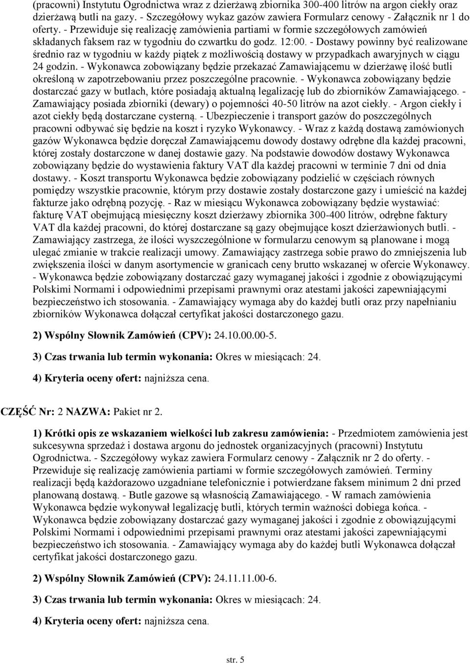 - Dostawy powinny być realizowane średnio raz w tygodniu w każdy piątek z możliwością dostawy w przypadkach awaryjnych w ciągu 24 godzin.
