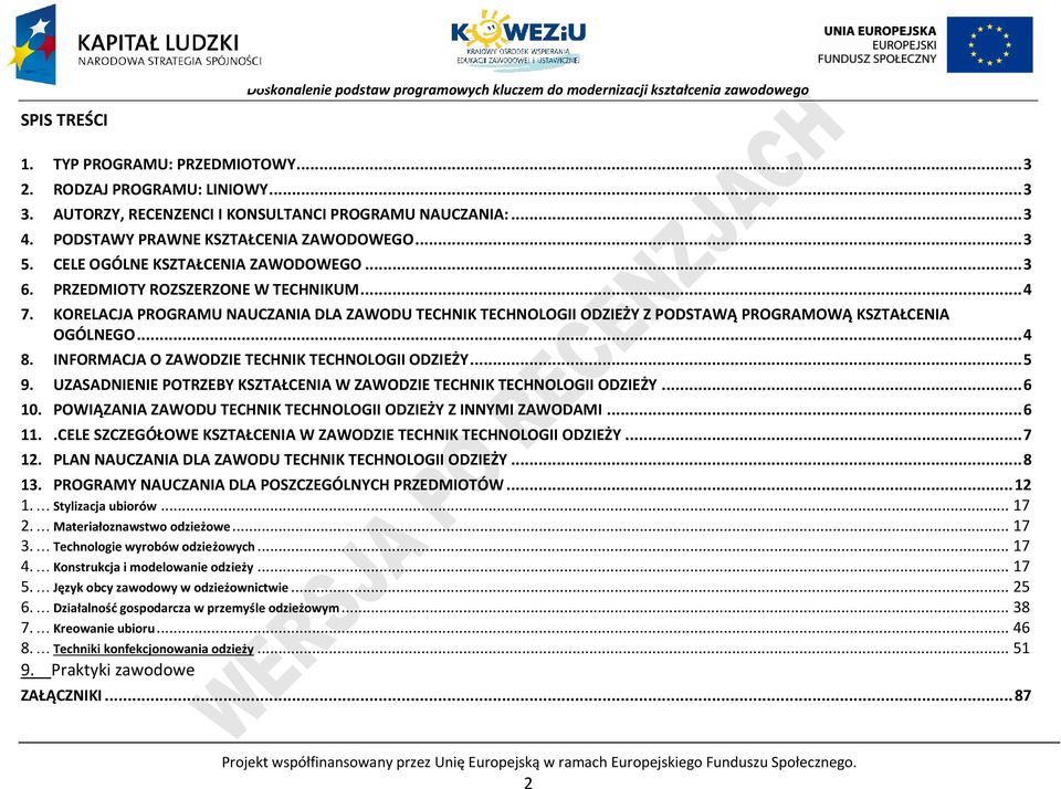 INFORMAJA O ZAWODZIE TEHNIK TEHNOLOGII ODZIEŻY... 5 9. UZASADNIENIE OTRZEBY KSZTAŁENIA W ZAWODZIE TEHNIK TEHNOLOGII ODZIEŻY... 6 10. OWIĄZANIA ZAWODU TEHNIK TEHNOLOGII ODZIEŻY Z INNYMI ZAWODAMI... 6 11.