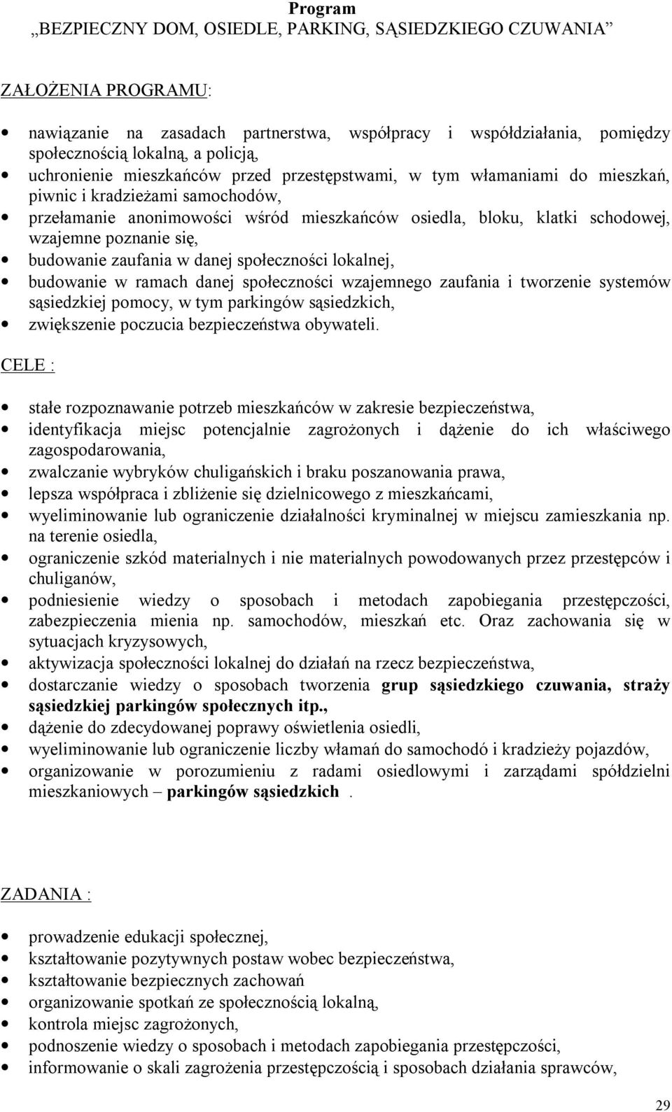 poznanie się, budowanie zaufania w danej społeczności lokalnej, budowanie w ramach danej społeczności wzajemnego zaufania i tworzenie systemów sąsiedzkiej pomocy, w tym parkingów sąsiedzkich,