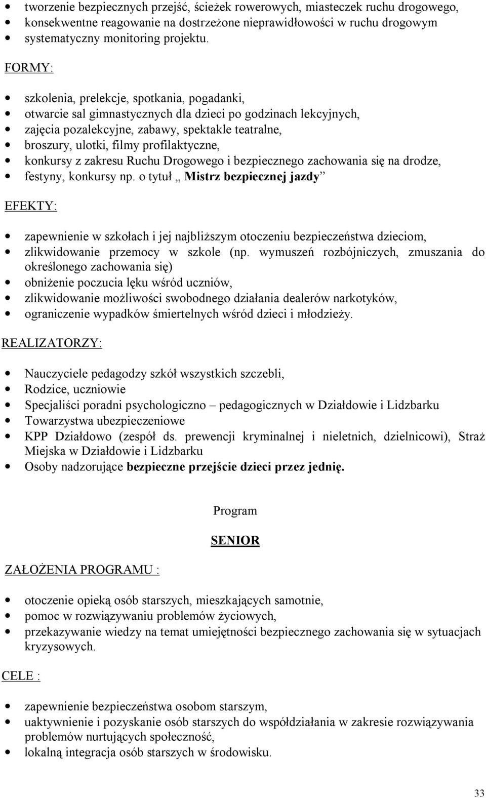 profilaktyczne, konkursy z zakresu Ruchu Drogowego i bezpiecznego zachowania się na drodze, festyny, konkursy np.