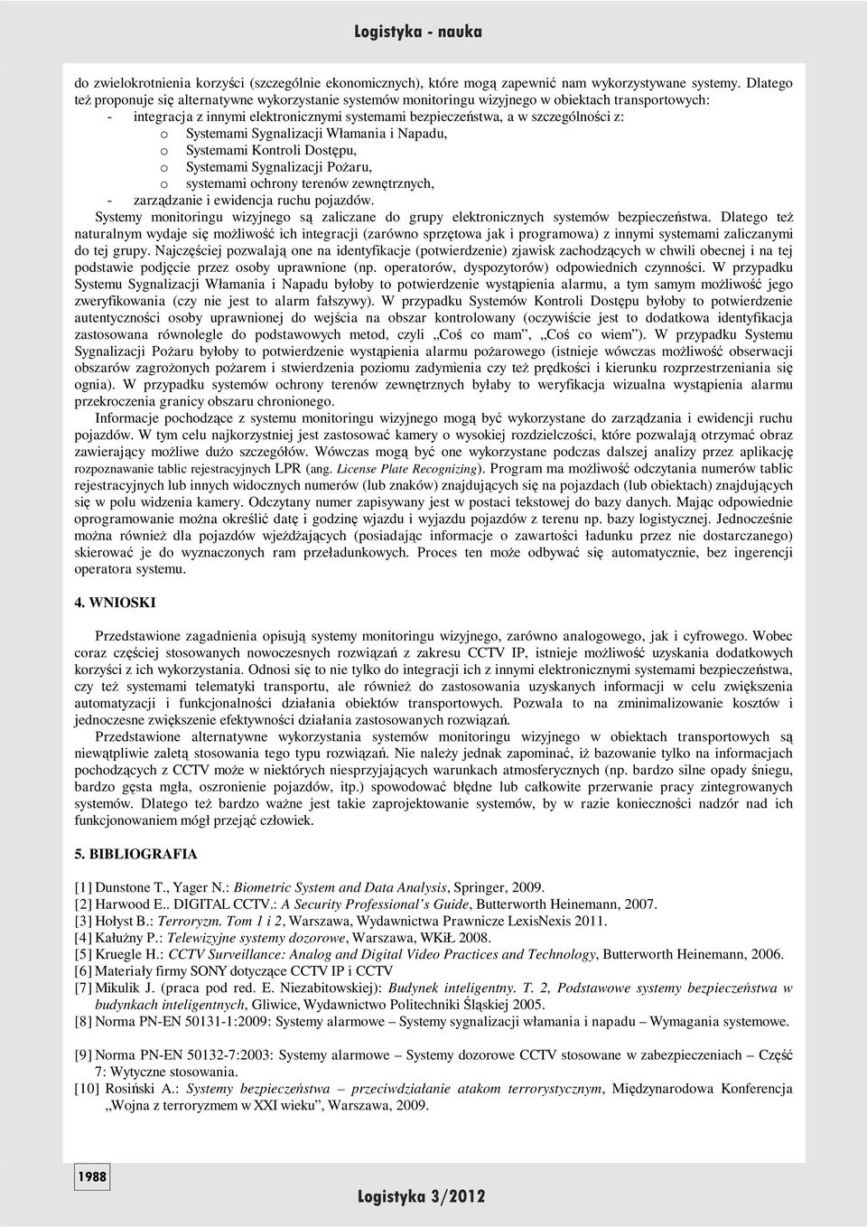 Systemami Sygnalizacji Włamania i Napadu, o Systemami Kontroli Dostępu, o Systemami Sygnalizacji PoŜaru, o systemami ochrony terenów zewnętrznych, - zarządzanie i ewidencja ruchu pojazdów.