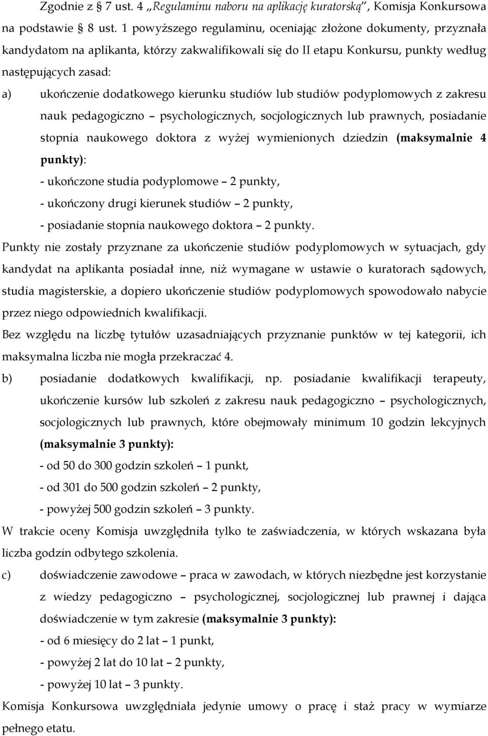 kierunku studiów lub studiów podyplomowych z zakresu nauk pedagogiczno psychologicznych, socjologicznych lub prawnych, posiadanie stopnia naukowego doktora z wyżej wymienionych dziedzin (maksymalnie